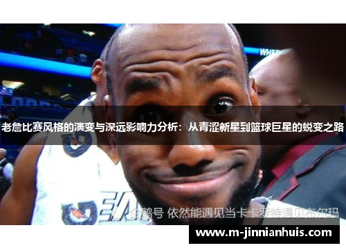 老詹比赛风格的演变与深远影响力分析：从青涩新星到篮球巨星的蜕变之路
