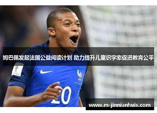 姆巴佩发起法国公益阅读计划 助力提升儿童识字率促进教育公平