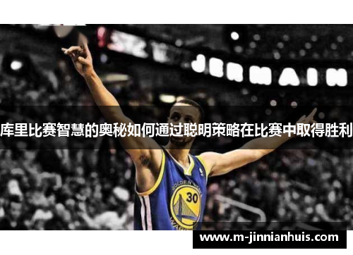 库里比赛智慧的奥秘如何通过聪明策略在比赛中取得胜利