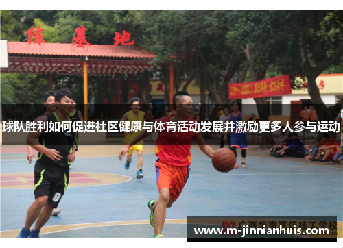球队胜利如何促进社区健康与体育活动发展并激励更多人参与运动