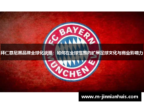 拜仁慕尼黑品牌全球化战略：如何在全球范围内扩展足球文化与商业影响力