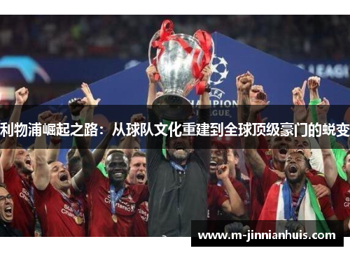 利物浦崛起之路：从球队文化重建到全球顶级豪门的蜕变