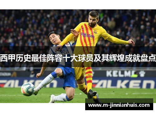 西甲历史最佳阵容十大球员及其辉煌成就盘点