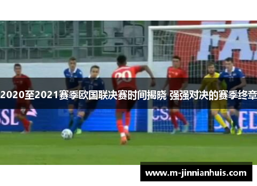 2020至2021赛季欧国联决赛时间揭晓 强强对决的赛季终章