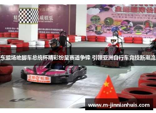 东盟场地脚车总统杯精彩纷呈赛道争锋 引领亚洲自行车竞技新潮流
