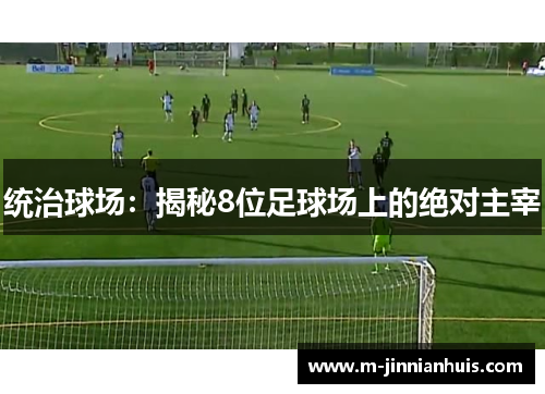 统治球场：揭秘8位足球场上的绝对主宰