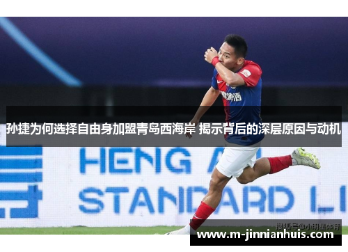 孙捷为何选择自由身加盟青岛西海岸 揭示背后的深层原因与动机