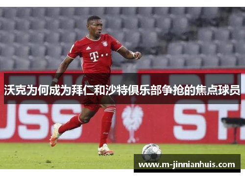 沃克为何成为拜仁和沙特俱乐部争抢的焦点球员