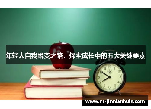 年轻人自我蜕变之路：探索成长中的五大关键要素