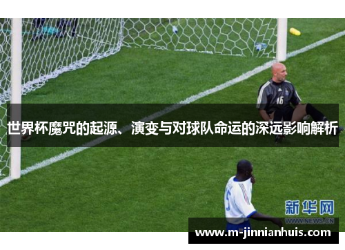 世界杯魔咒的起源、演变与对球队命运的深远影响解析