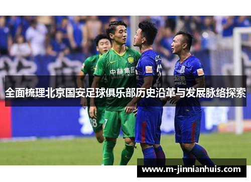 全面梳理北京国安足球俱乐部历史沿革与发展脉络探索