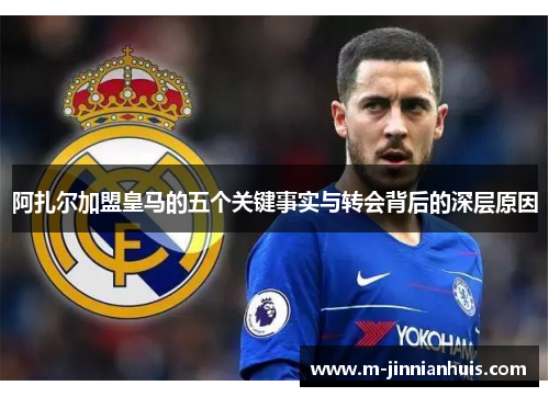 阿扎尔加盟皇马的五个关键事实与转会背后的深层原因